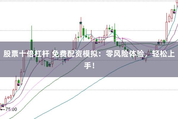 股票十倍杠杆 免费配资模拟：零风险体验，轻松上手！